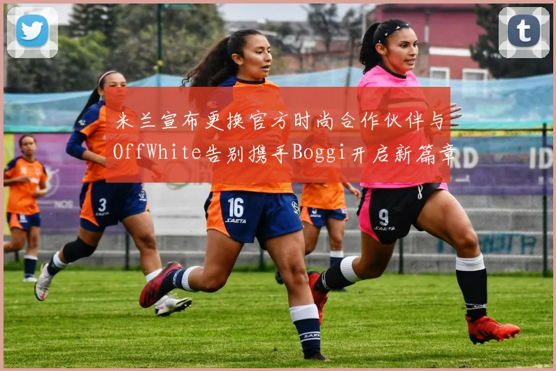 米兰宣布更换官方时尚合作伙伴与OffWhite告别携手Boggi开启新篇章